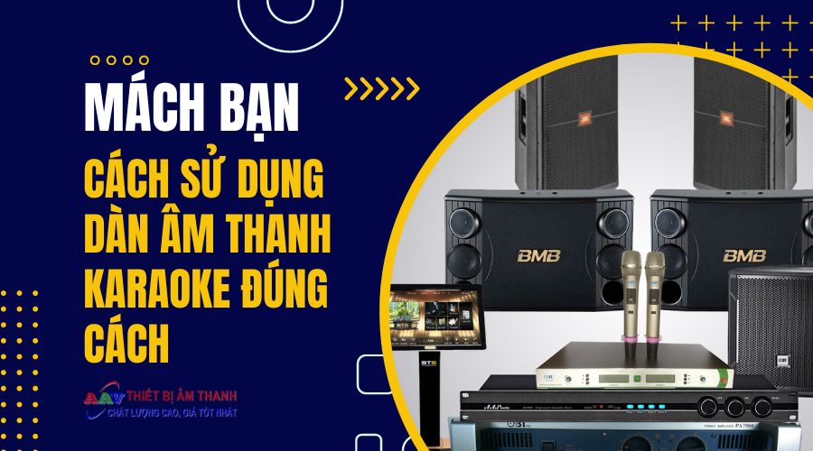 Mách bạn cách sử dụng dàn âm thanh karaoke đúng cách